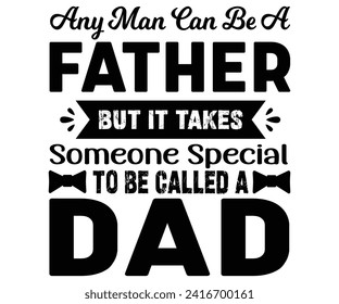 Any Man Can Be a Father But It Takes Someone Special to Be Called a Dad Svg,Father's Day Svg,Papa svg,Grandpa Svg,Father's Day Saying Qoutes,Dad Svg,Funny Father, Gift For Dad Svg,Daddy Svg,Family svg
