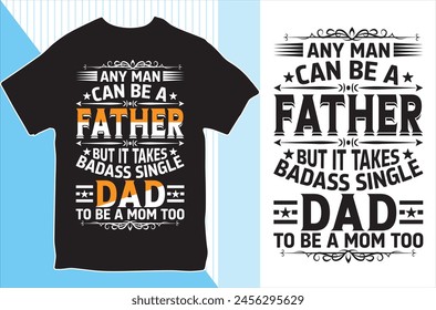 any man can be a Father But it takes Badass single dad. T-shirt design. Vector Illustration.