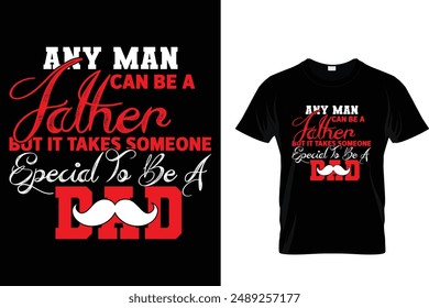 Any man can be a father but it takes someone special to be a dad - Father's Day T-Shirt