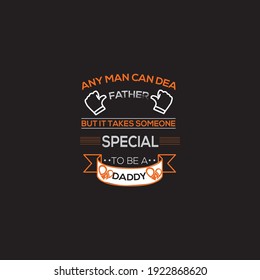 ANY MAN CAN DEA FATHER BUT IT TAKES SOMEONE SPECIAL TO BE A DADDY T-SHIRT DESIGN VECTOR