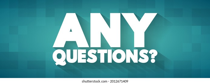 Any Questions? means a short and friendly way to ask if someone needs more information or if something was unclear, text concept background