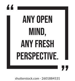 Any open mind, any fresh perspective, inspirational design quote, motivational quotes, typography illustration lettering quotes