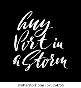 Any port in a storm. Hand drawn lettering proverb. Vector typography design. Handwritten inscription.
