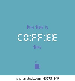 Any time is Coffee time design., vector illustration. coffee word is written in a digital format to look like time.