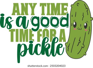 Any Time Is A Good Time For A Pickle - Pickles Illustration