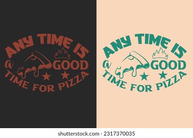 Any Time Is A Good Time For Pizza, Great Time For Pizza EPS, Perfect Gift T- Shirt for Pizza Lovers, Heart and Pizza Slices,