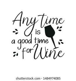Any time is a good for wine, funny text with glass silhoutette, on white background.  Good for greeting card and  t-shirt print, flyer, poster design, mug.

