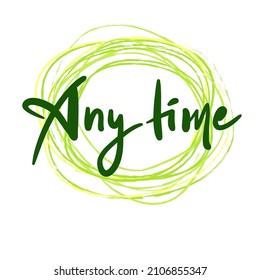 Any time - inspire motivational quote. Youth slang. Hand drawn beautiful lettering. Print for inspirational poster, t-shirt, bag, cups, card, flyer, sticker, badge. Cute funny vector writing