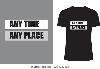 Any time Any Place Unique T-shirt design 2023