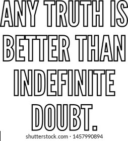 Any truth is better than indefinite doubt outlined text art
