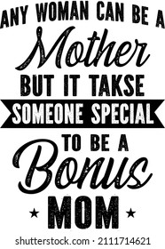 Any woman can be a mother but it takse someone special bonus mom

Trending vector quote on white background for t shirt, mug, stickers etc