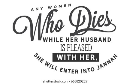 Any woman who dies while her husband is pleased with her, She will enter into Jannah