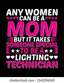 Any Women Can Be A Mom But It Takes Someone Special To Be A Lighting Technician T-shirt Design