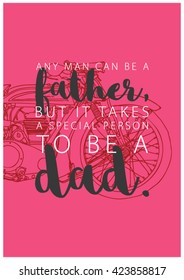 Anyone can be a father, but it takes someone special to be a dad (Vector Illustration for poster or card)