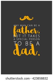 Anyone can be a father, but it takes someone special to be a dad (Vector Illustration for poster or card)