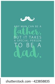 Anyone can be a father, but it takes someone special to be a dad (Vector Illustration for poster or card)