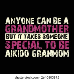 Anyone Can Be A Grandmother But It Takes Someone Special To Be A Aikido Grandmom T-Shirt Design, Typography, Vector Illustration.