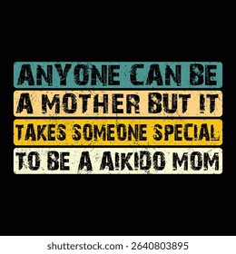 Anyone Can Be A Mother But It Takes Someone Special To Be A Aikido Mom T-Shirt Design, Typography, Vector Illustration.