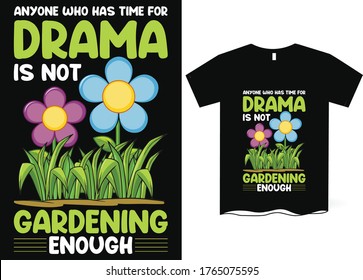Anyone who has the time for drama is not gardening enough- Gardening T-shirt design flower vector, plant vector, gardening, flower in the garden