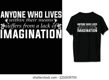Anyone who lives within their means suffers from a lack of imagination.
