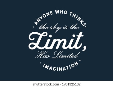 Anyone who thinks the sky is the limit, has limited imagination. motivation quote