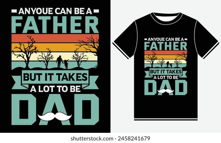 Anyoue Can Be A Father But It Takes A Lot To Be Dad T-shirt Design, Fathers day t-shirt design vector, Graphic, Typography t-shirt Design Template, Father's Day Gifts, Print