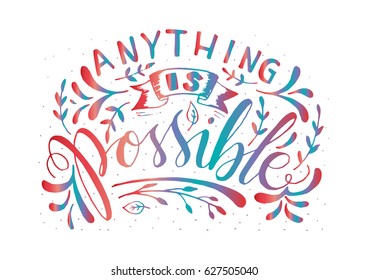 Anything is Possible with floral doodle.Hand Lettering. Modern Calligraphy. Handwritten Inspirational motivational quote.