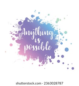 Anything is possible inspirational quote. Modern calligraphy text, handwritten with brush on pink and violet watercolor splash background. Vector illustration.