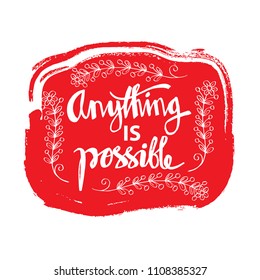Anything is possible. Motivation and inspiration modern calligraphy phrase
