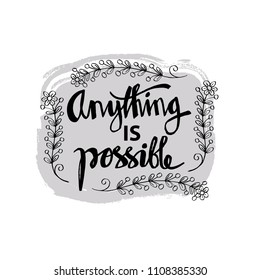Anything is possible. Motivation and inspiration modern calligraphy phrase