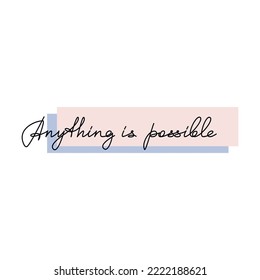 Anything Is Possible quote slogan handwritten lettering. One line continuous phrase vector drawing. Modern calligraphy, text design element for print, banner, wall art poster, card.