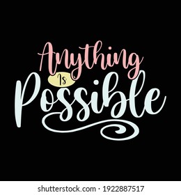Anything Is Possible, Typography Lettering Design, Printing For T shirt, Banner, Poster, Mug Etc