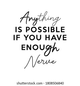 Anything is possible if  you have enough nerve text / Vector illustration design for t shirt graphics, fashion prints, slogan tees, stickers, posters, cards and other creative uses.