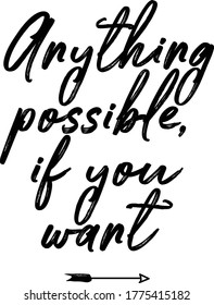 Anything possible if you want.Lettering inspirational quote design for posters, t-shirts, advertisement.
