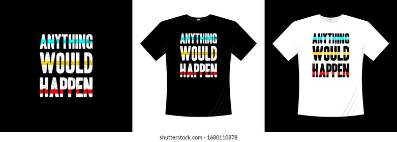 Anything would happen typography t-shirt design
