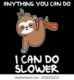 Anything you can do i can do slower t-shirt design