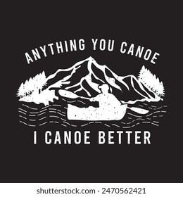 Cualquier cosa que puedas hacer, yo puedo hacerlo mejor. Aventura en canoa. Kayak Aventura, kayak tipografía camiseta, diseño de póster