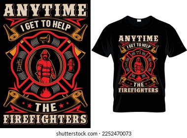 ANYTIME I GET TO HELP THE FIREFIGHTERS.
