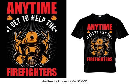Anytime i get to help the firefighters t-shirt design template
