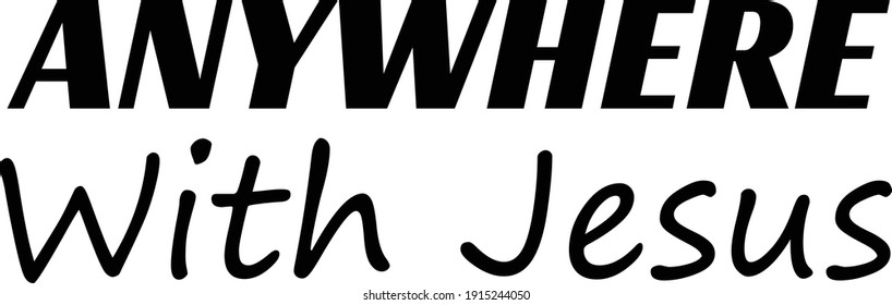 Anywhere with Jesus, Christian Saying, Typography for print or use as poster, card, flyer or T Shirt