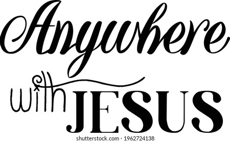 Anywhere with Jesus, Christian Saying, Typography for print or use as poster, card, flyer or T Shirt