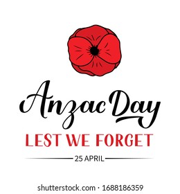 Anzac day calligraphy hand lettering isolated on white. Red poppy flower symbol of Remembrance day. Lest we forget. Vector template for greeting card, typography poster, banner, flyer, sticker, etc.