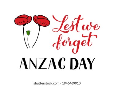 Anzac day Lest we forget calligraphy hand lettering isolated on white. Red poppy flowers symbol of Remembrance day. Vector template for banner, greeting card, typography poster, flyer, sticker, etc.