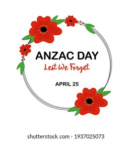 Anzac Day vector card, illustration with poppy flowers and green leaves round frame. National Day of Remembrance in Australia and New Zealand. April 25.