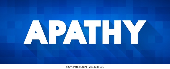 Apathy is a lack of feeling, emotion, interest, or concern about something, text concept for presentations and reports