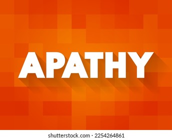 Apathy is a lack of feeling, emotion, interest, or concern about something, text concept for presentations and reports