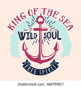 Apparel design / t-shirt print with anchor, ribbon and phrases: king of the sea, wild soul, free spirit. Handmade vintage badge design