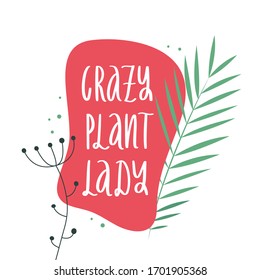 Apparel lettering and calligraphy print with quote - crazy plant lady. Vector flat hand drawn typography poster, home decoration design