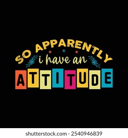 So Apparently I Have An Attitude - Sarcastic Funny Quotes Typography T-shirt Design Vector, Sarcasm Typography illustration 