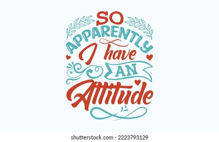 So apparently I have an attitude - Sarcastic typography svg design, Sports SVG Design, Sports typography t-shirt design, For stickers, Templet, mugs, etc. Vector EPS Editable Files.